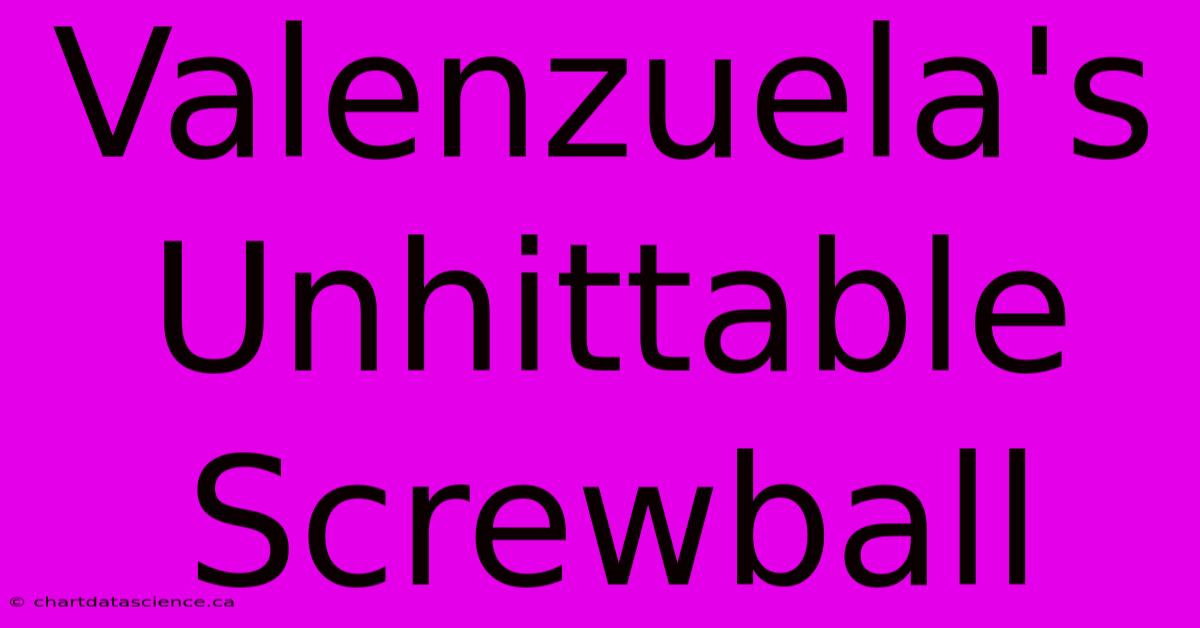 Valenzuela's Unhittable Screwball