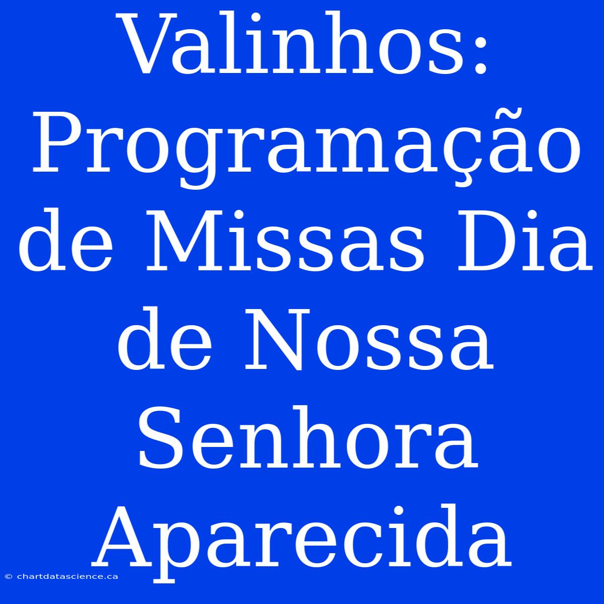 Valinhos: Programação De Missas Dia De Nossa Senhora Aparecida