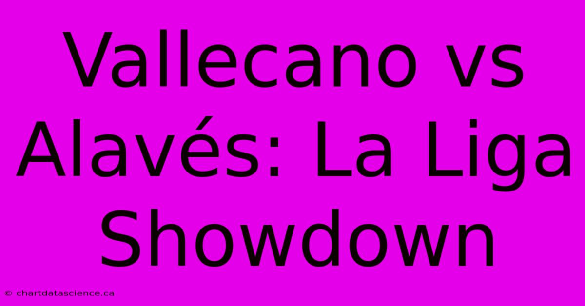 Vallecano Vs Alavés: La Liga Showdown