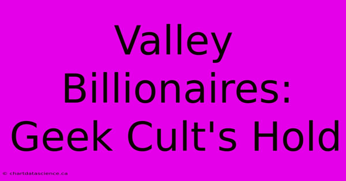 Valley Billionaires: Geek Cult's Hold