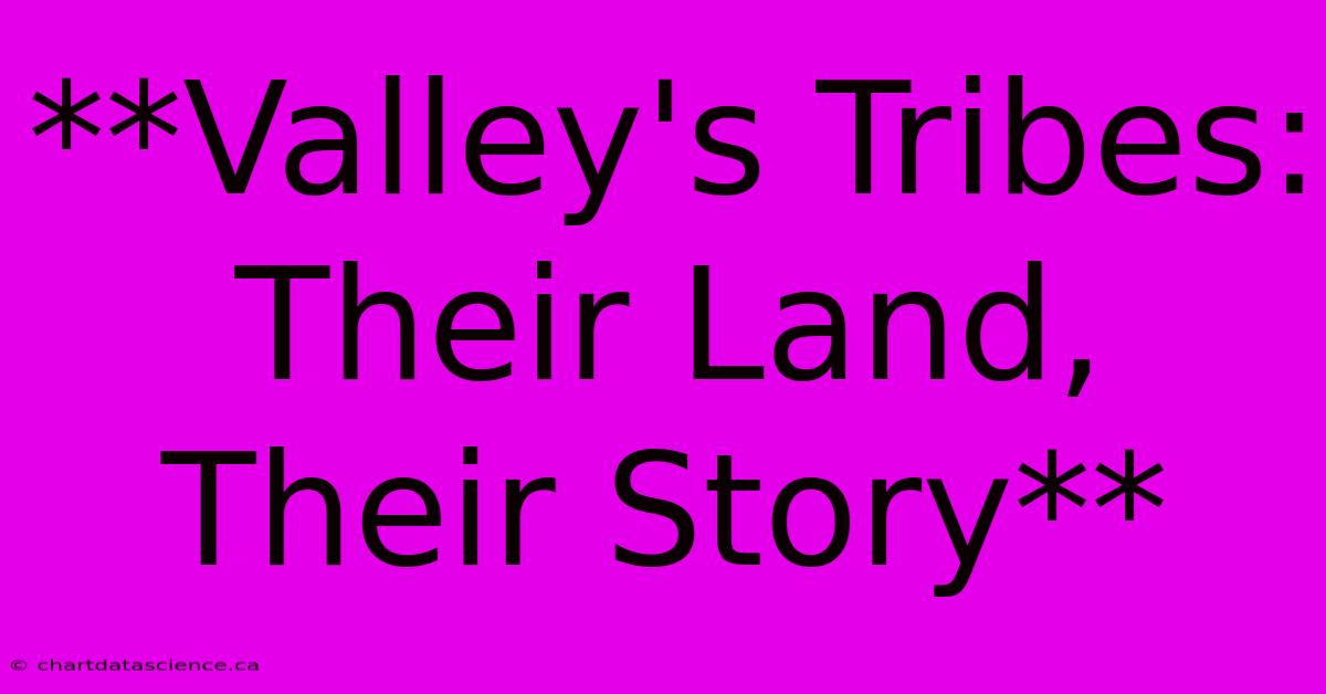 **Valley's Tribes: Their Land, Their Story** 