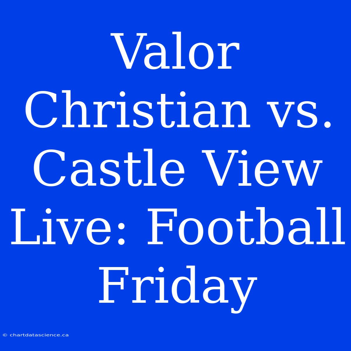 Valor Christian Vs. Castle View Live: Football Friday