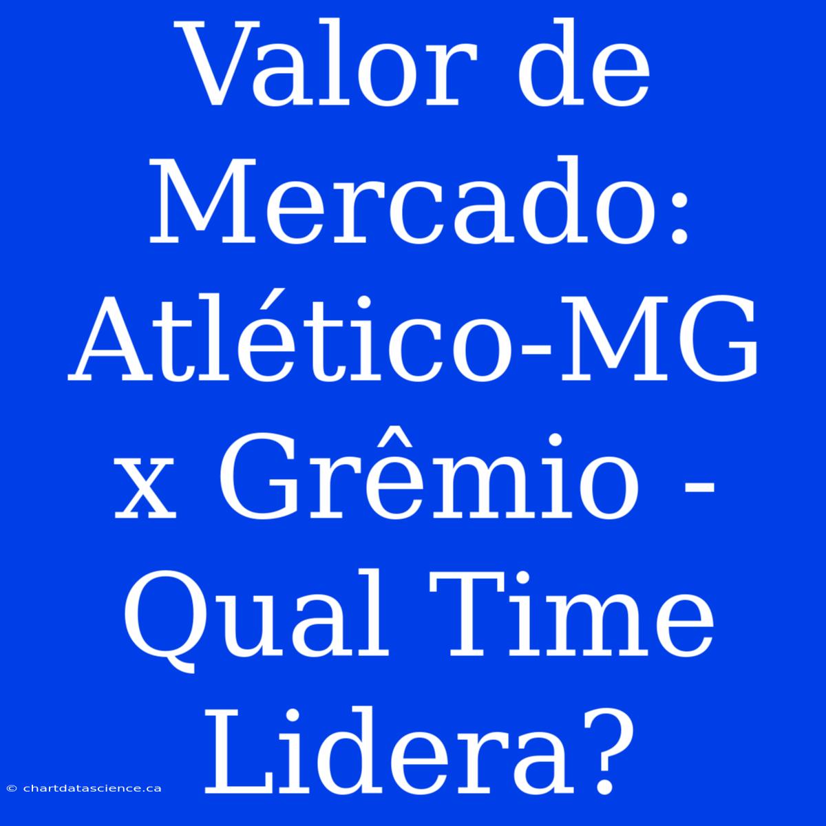 Valor De Mercado: Atlético-MG X Grêmio - Qual Time Lidera?