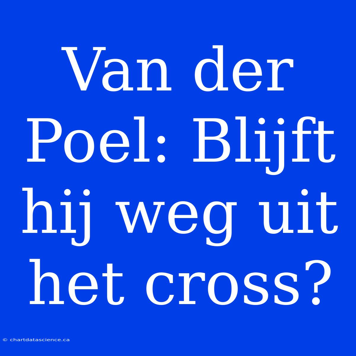 Van Der Poel: Blijft Hij Weg Uit Het Cross?