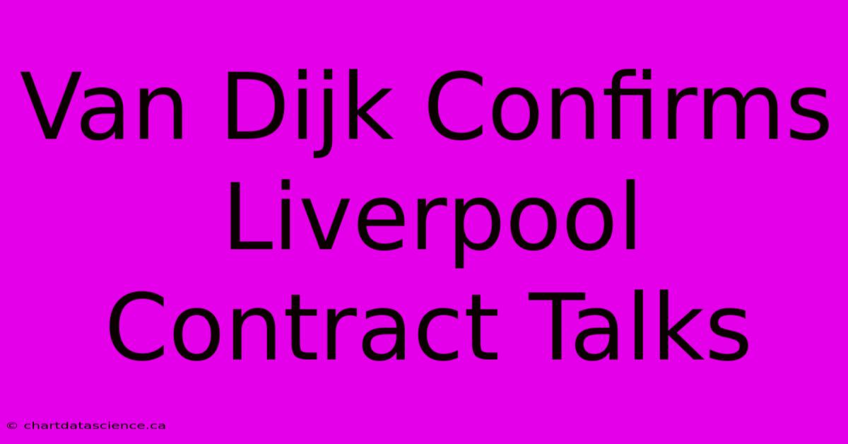 Van Dijk Confirms Liverpool Contract Talks