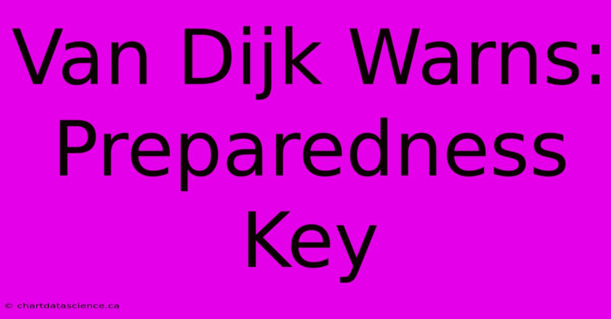 Van Dijk Warns:  Preparedness Key