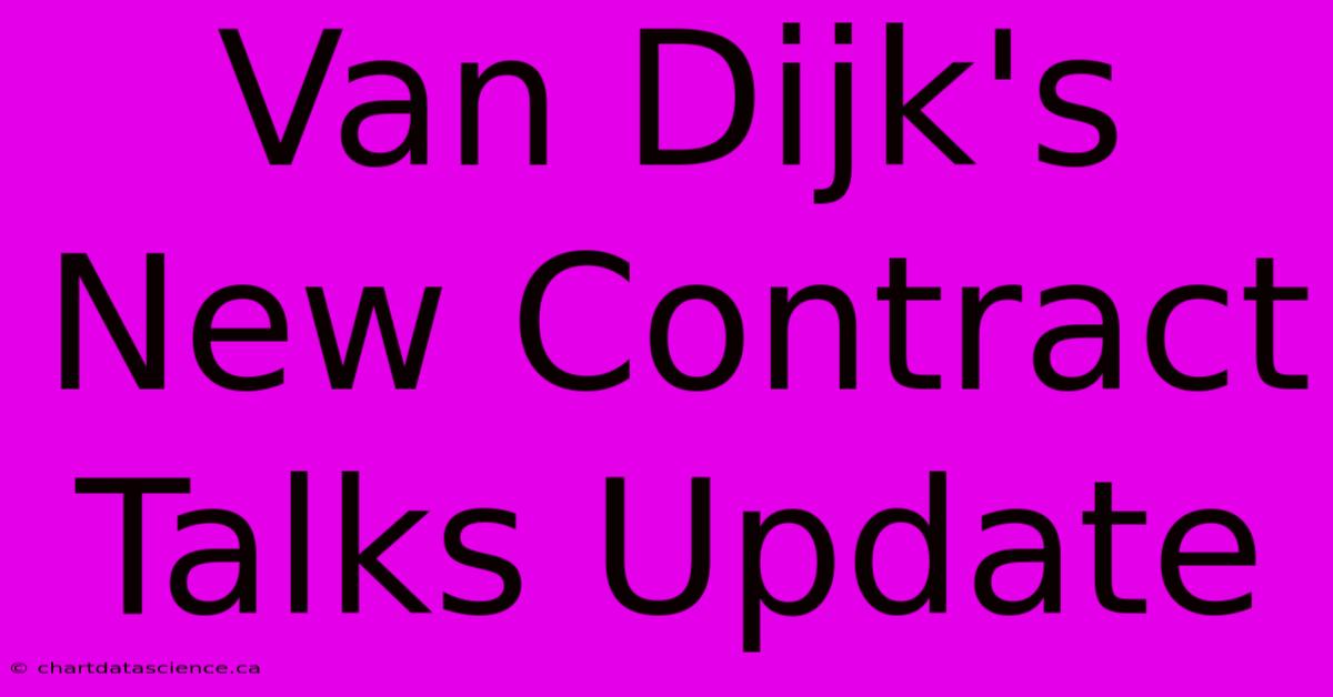 Van Dijk's New Contract Talks Update 