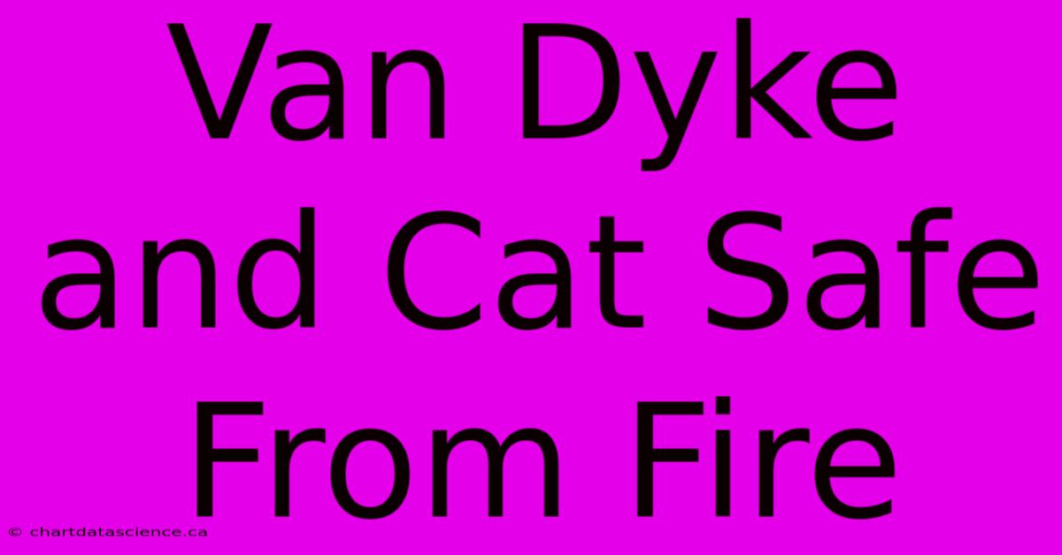 Van Dyke And Cat Safe From Fire