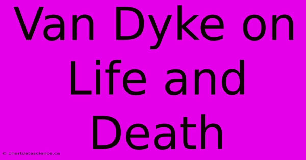 Van Dyke On Life And Death