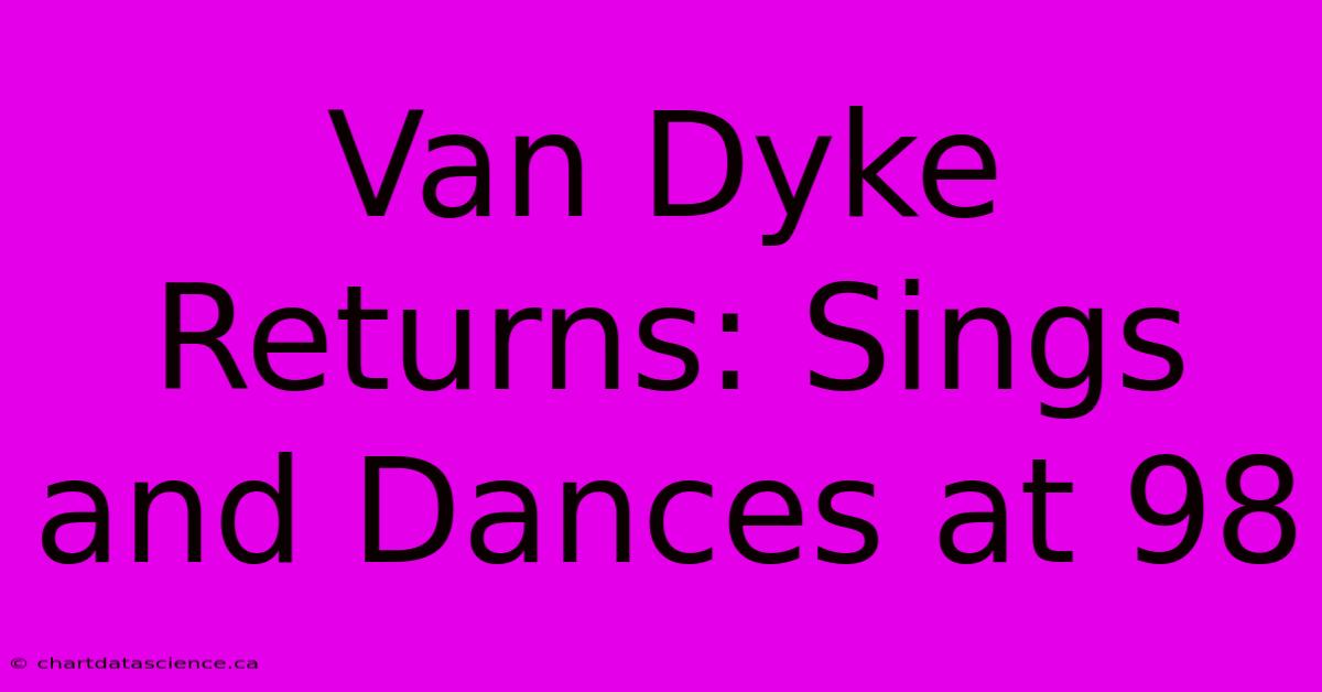 Van Dyke Returns: Sings And Dances At 98