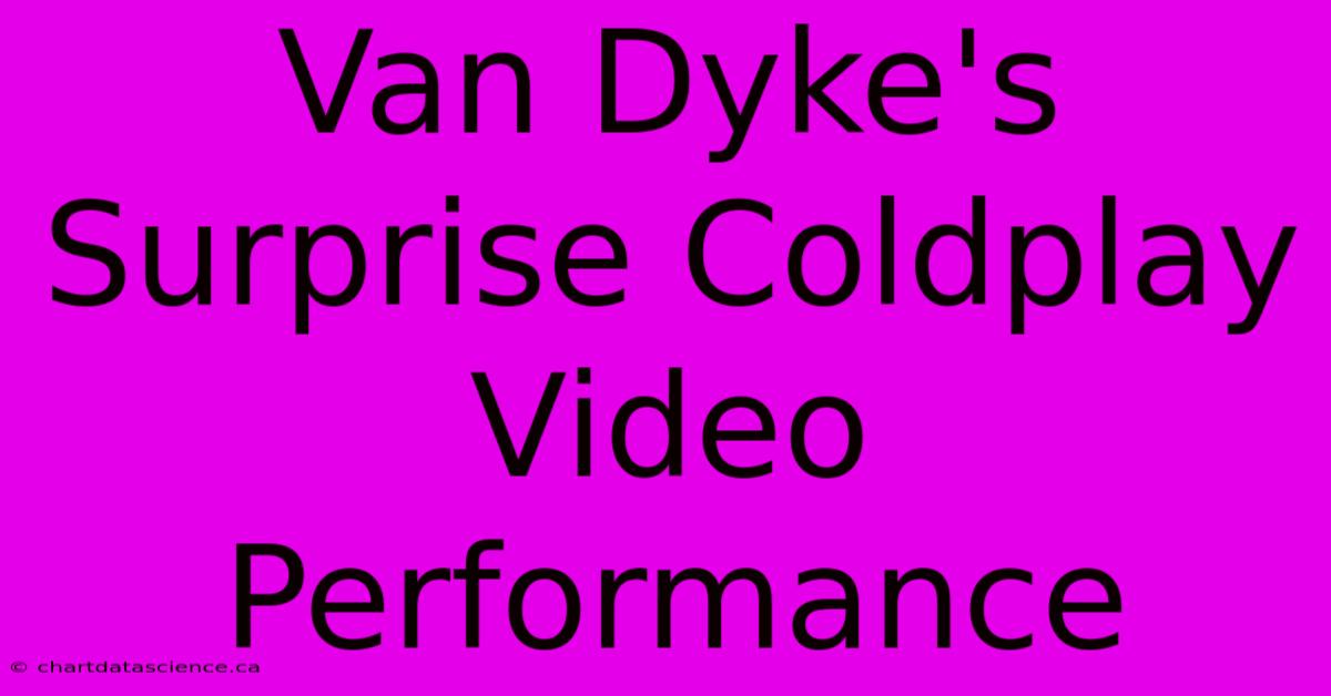 Van Dyke's Surprise Coldplay Video Performance