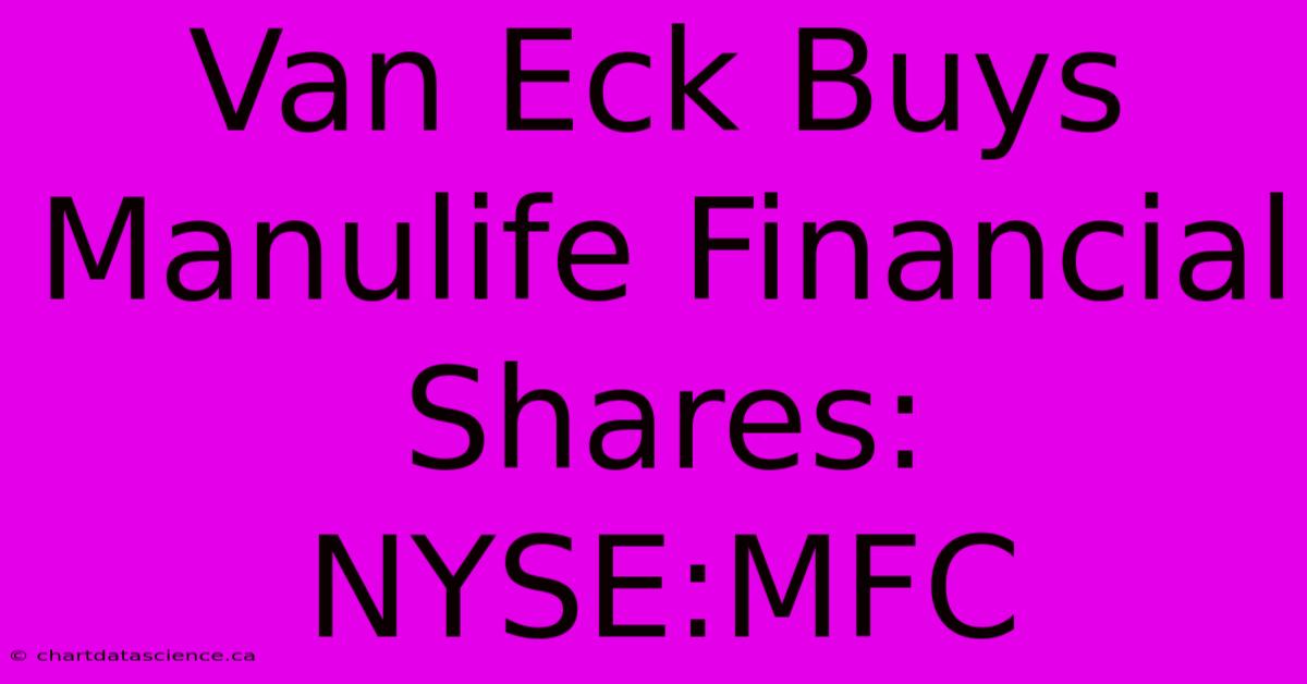 Van Eck Buys Manulife Financial Shares: NYSE:MFC