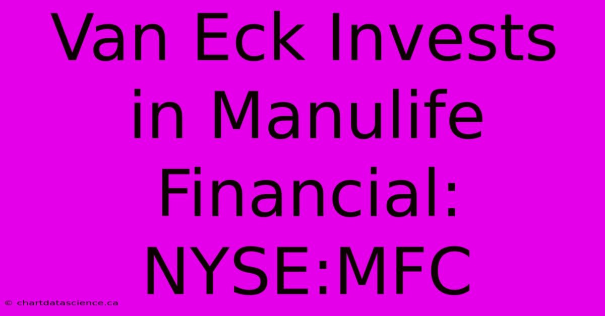 Van Eck Invests In Manulife Financial: NYSE:MFC