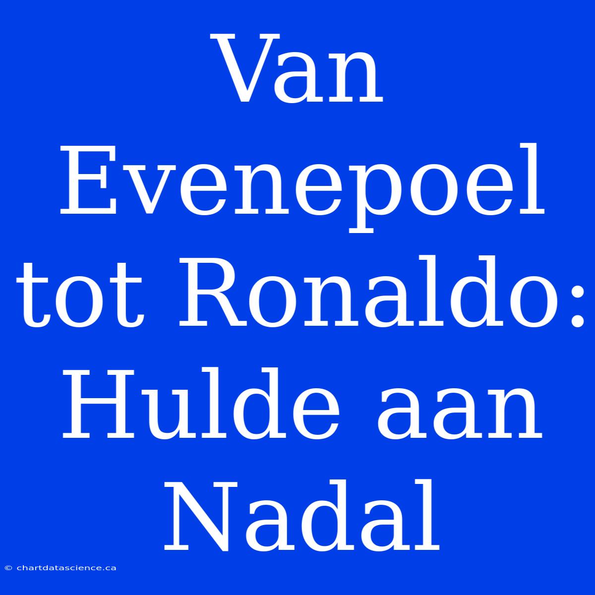 Van Evenepoel Tot Ronaldo: Hulde Aan Nadal