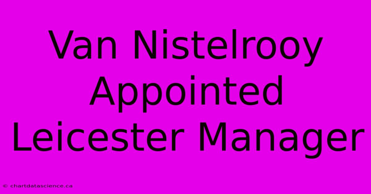 Van Nistelrooy Appointed Leicester Manager