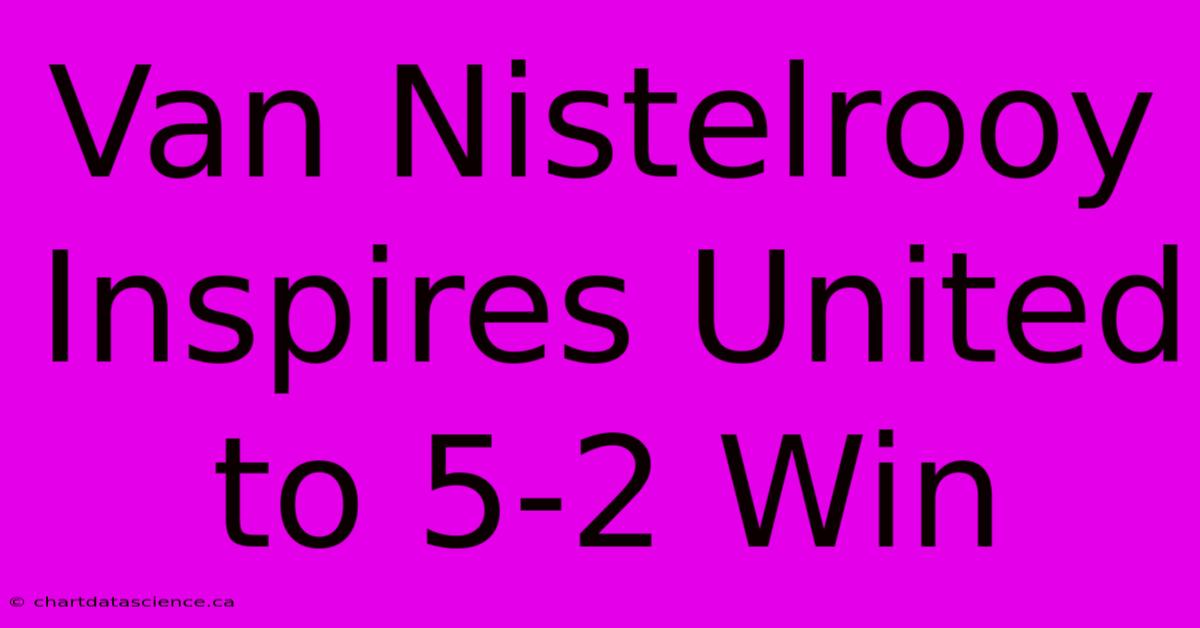 Van Nistelrooy Inspires United To 5-2 Win