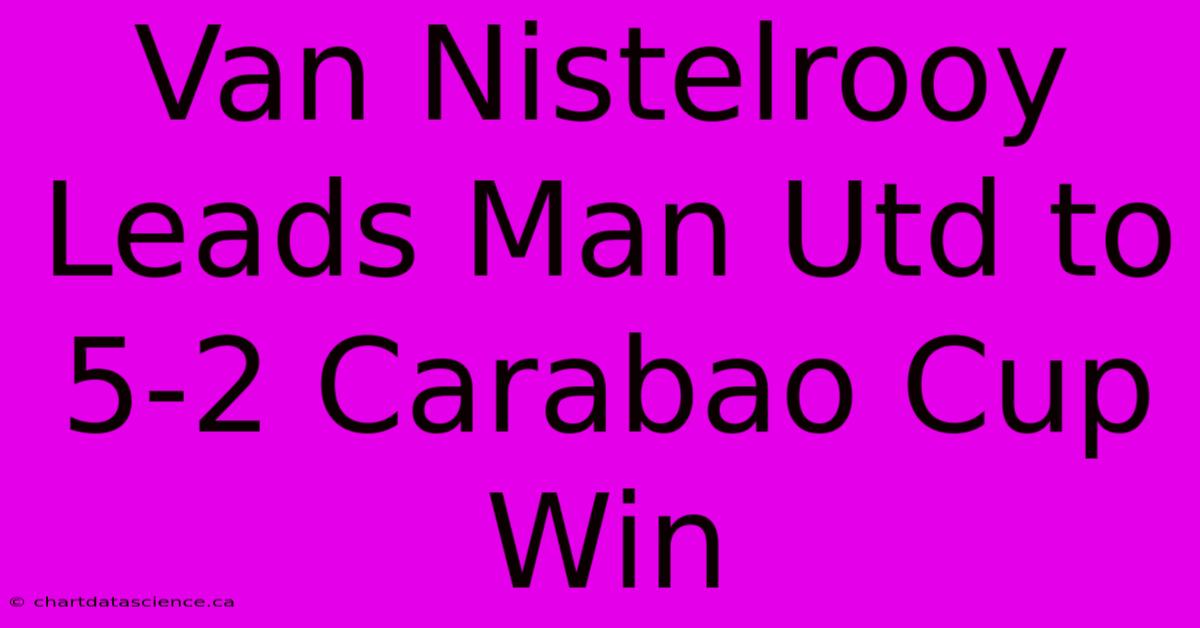 Van Nistelrooy Leads Man Utd To 5-2 Carabao Cup Win