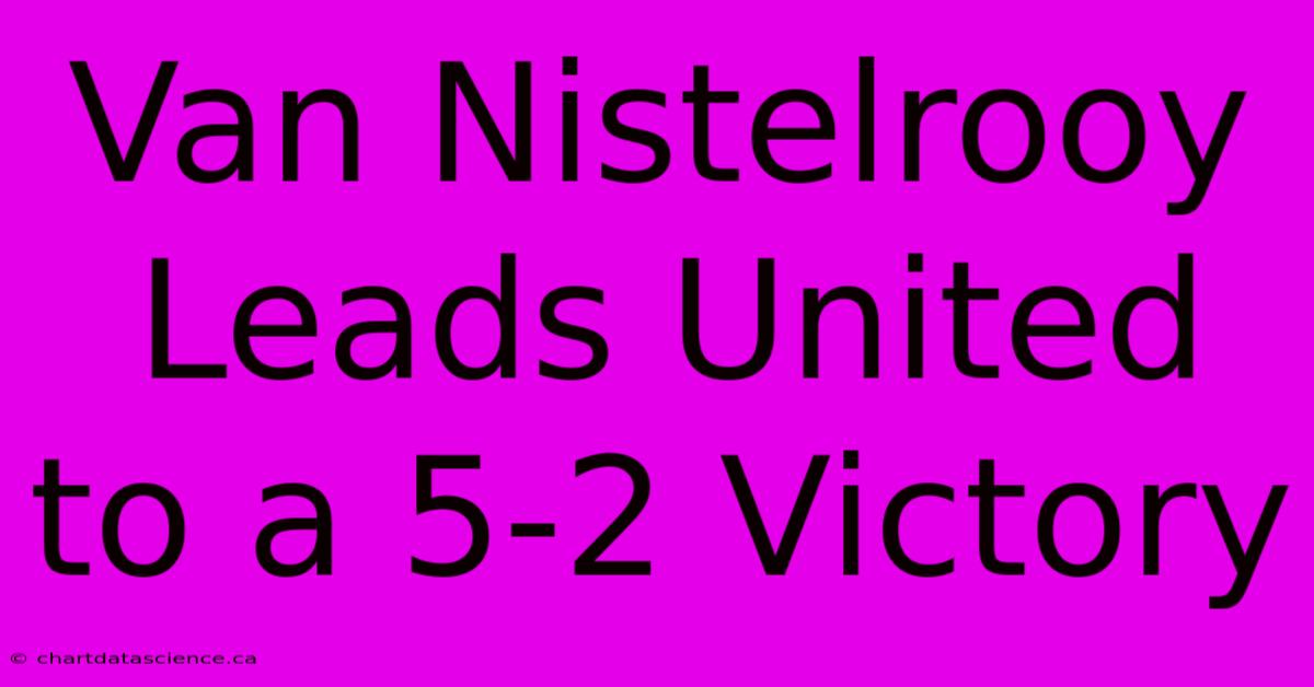 Van Nistelrooy Leads United To A 5-2 Victory 