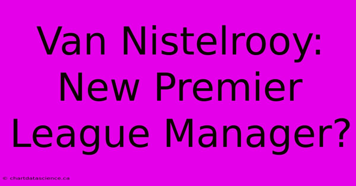 Van Nistelrooy: New Premier League Manager?