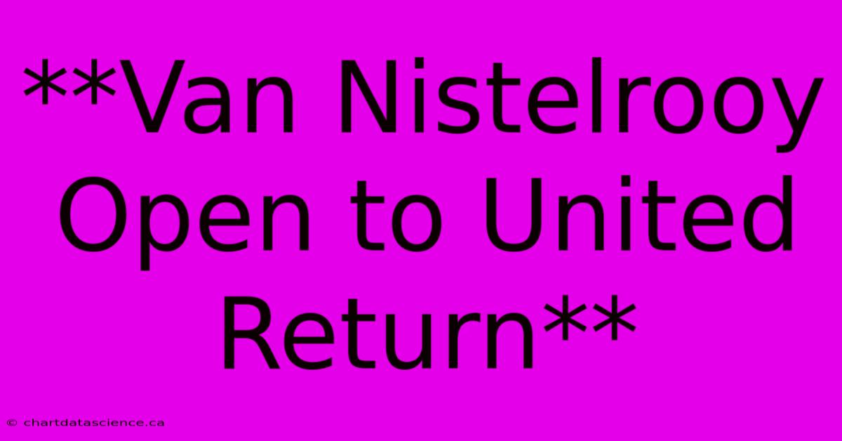 **Van Nistelrooy Open To United Return**