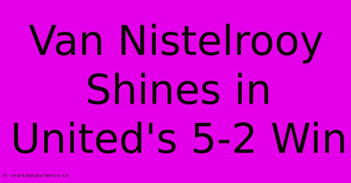 Van Nistelrooy Shines In United's 5-2 Win