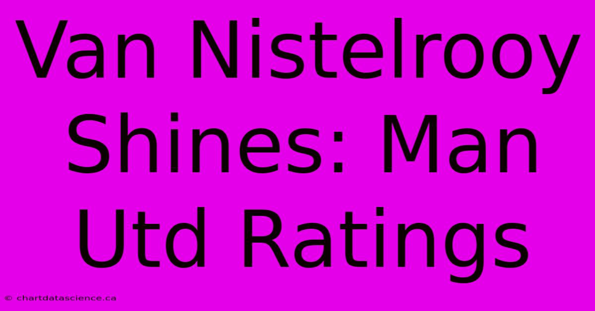 Van Nistelrooy Shines: Man Utd Ratings  