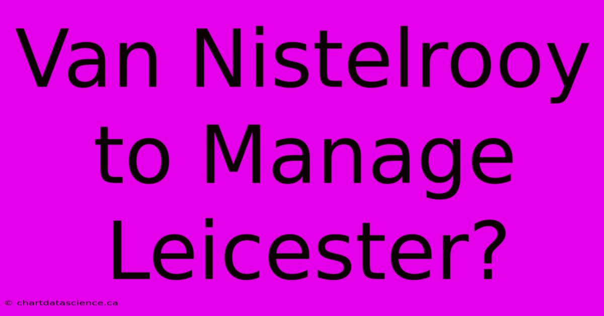 Van Nistelrooy To Manage Leicester?