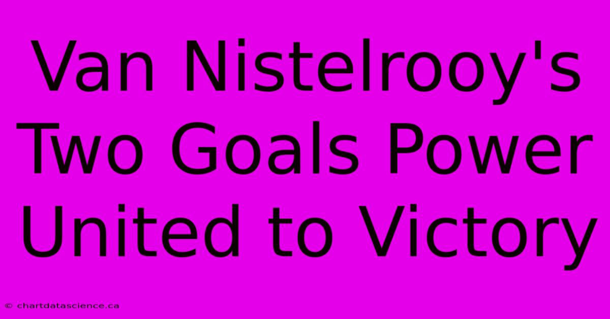 Van Nistelrooy's Two Goals Power United To Victory