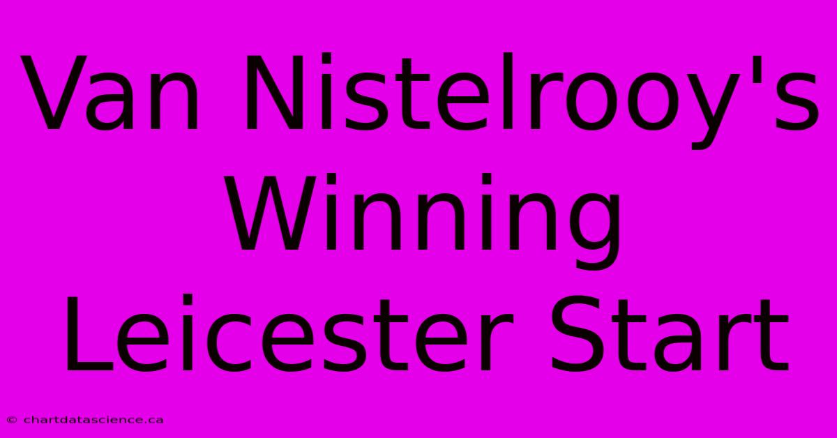 Van Nistelrooy's Winning Leicester Start