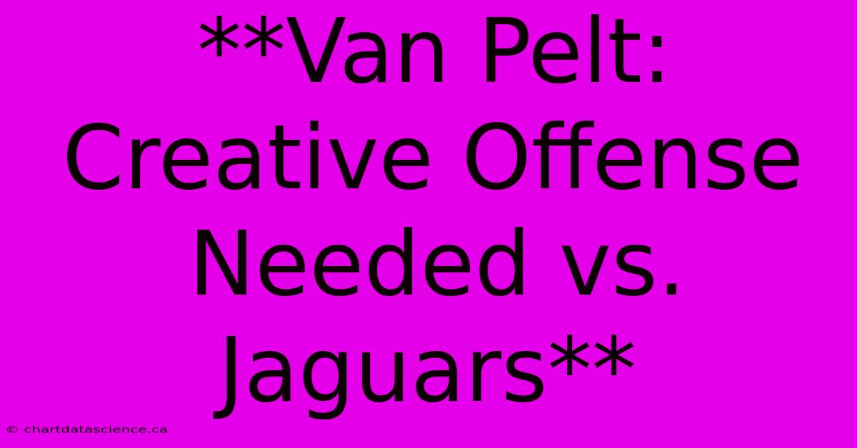 **Van Pelt: Creative Offense Needed Vs. Jaguars**