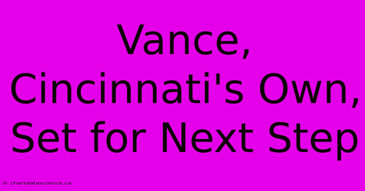 Vance, Cincinnati's Own, Set For Next Step