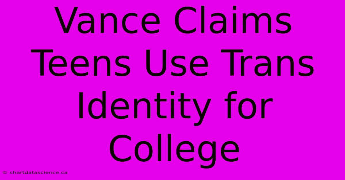 Vance Claims Teens Use Trans Identity For College