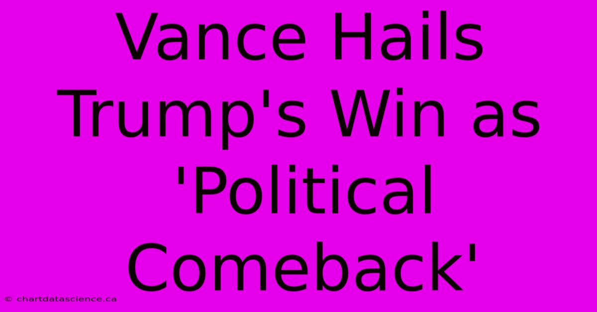 Vance Hails Trump's Win As 'Political Comeback' 