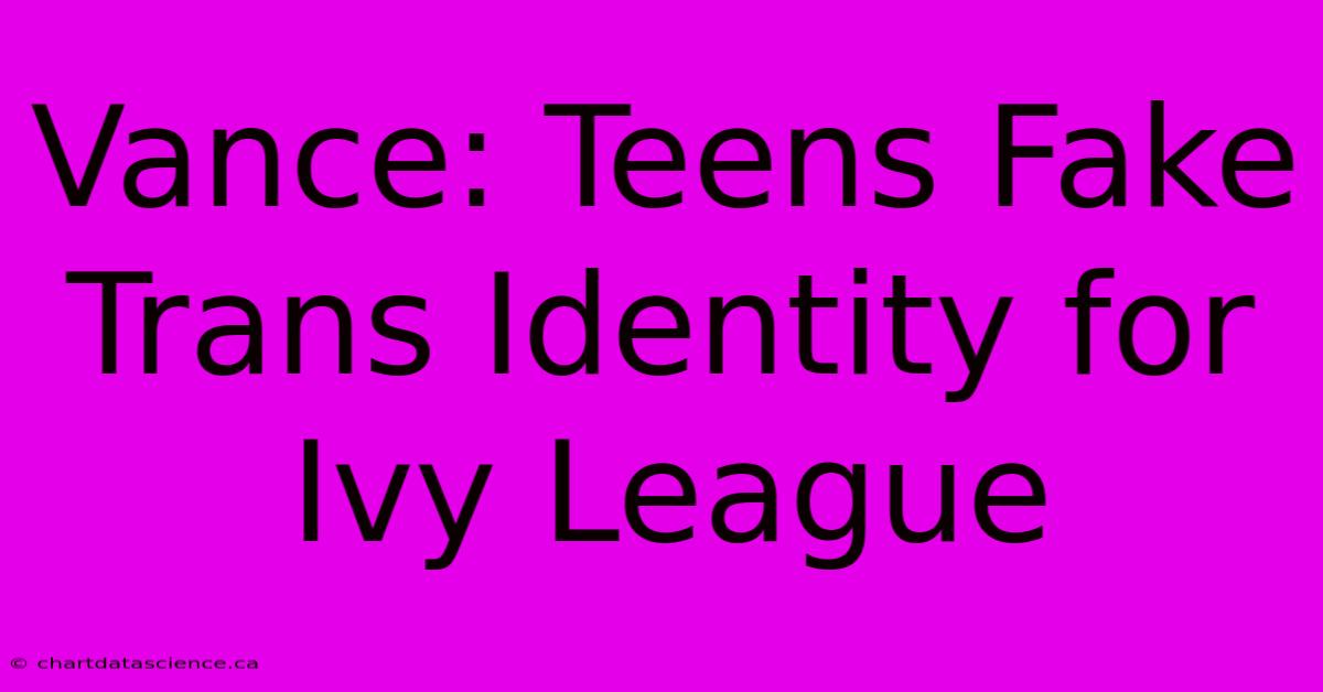 Vance: Teens Fake Trans Identity For Ivy League