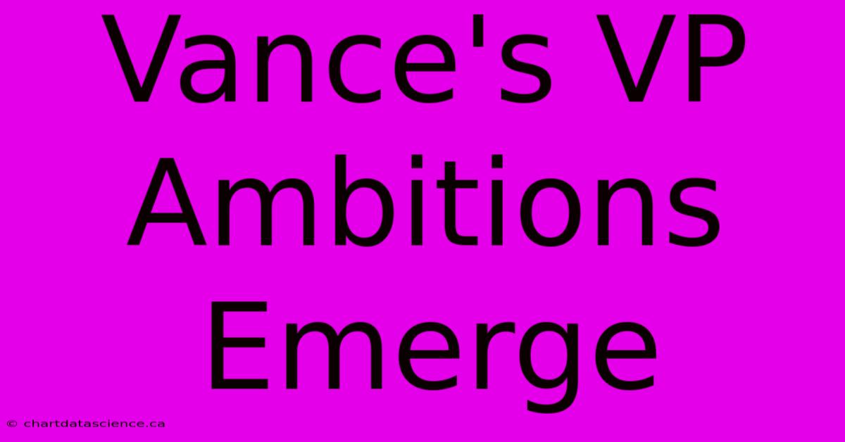 Vance's VP Ambitions Emerge 