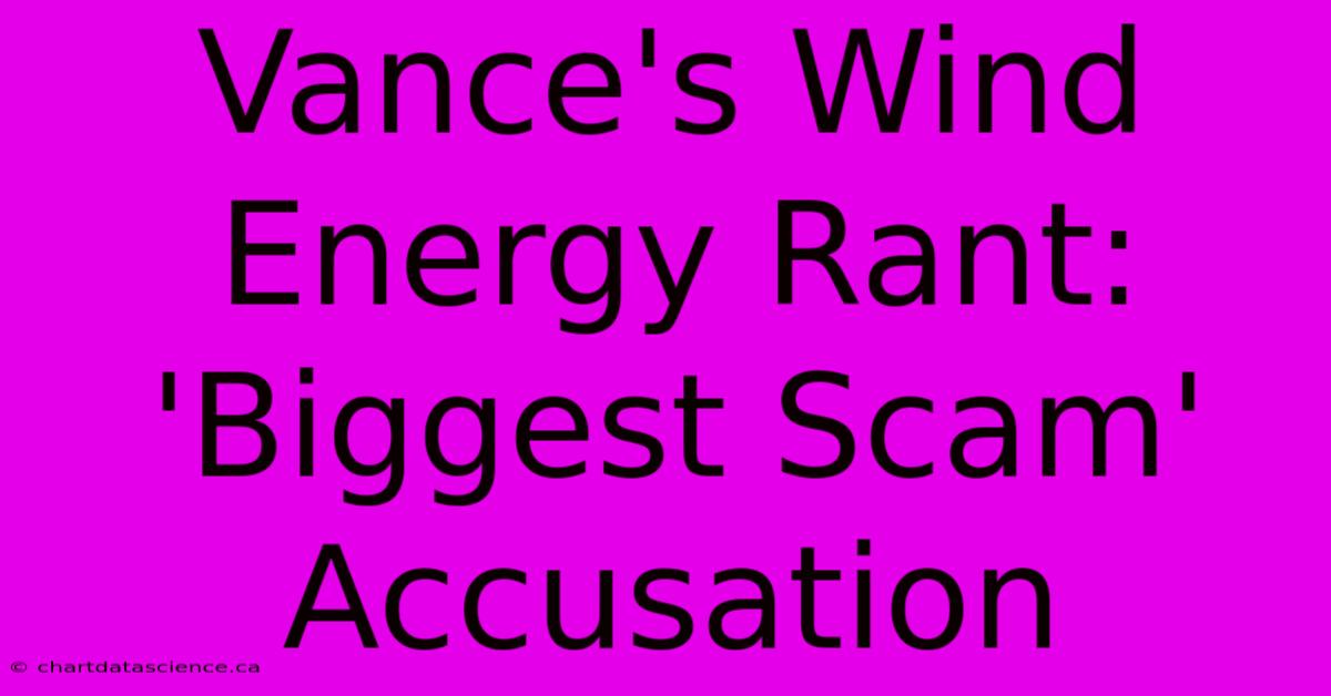 Vance's Wind Energy Rant: 'Biggest Scam' Accusation