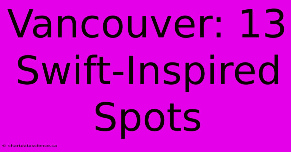 Vancouver: 13 Swift-Inspired Spots