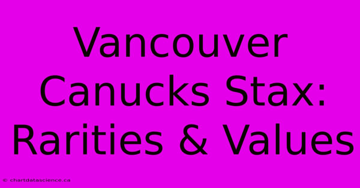 Vancouver Canucks Stax:  Rarities & Values