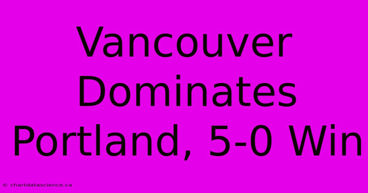 Vancouver Dominates Portland, 5-0 Win