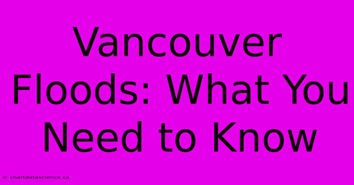 Vancouver Floods: What You Need To Know