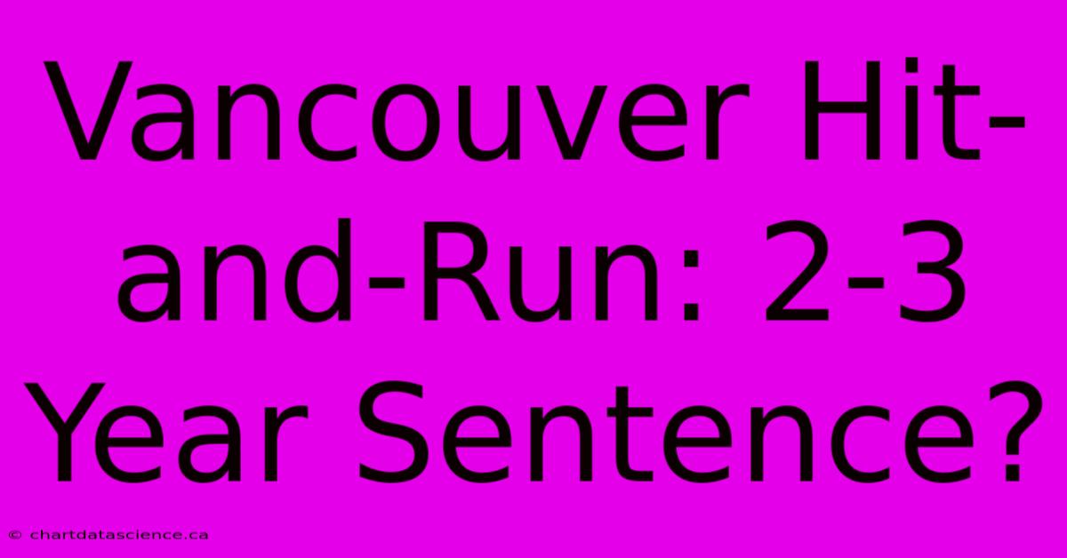 Vancouver Hit-and-Run: 2-3 Year Sentence?