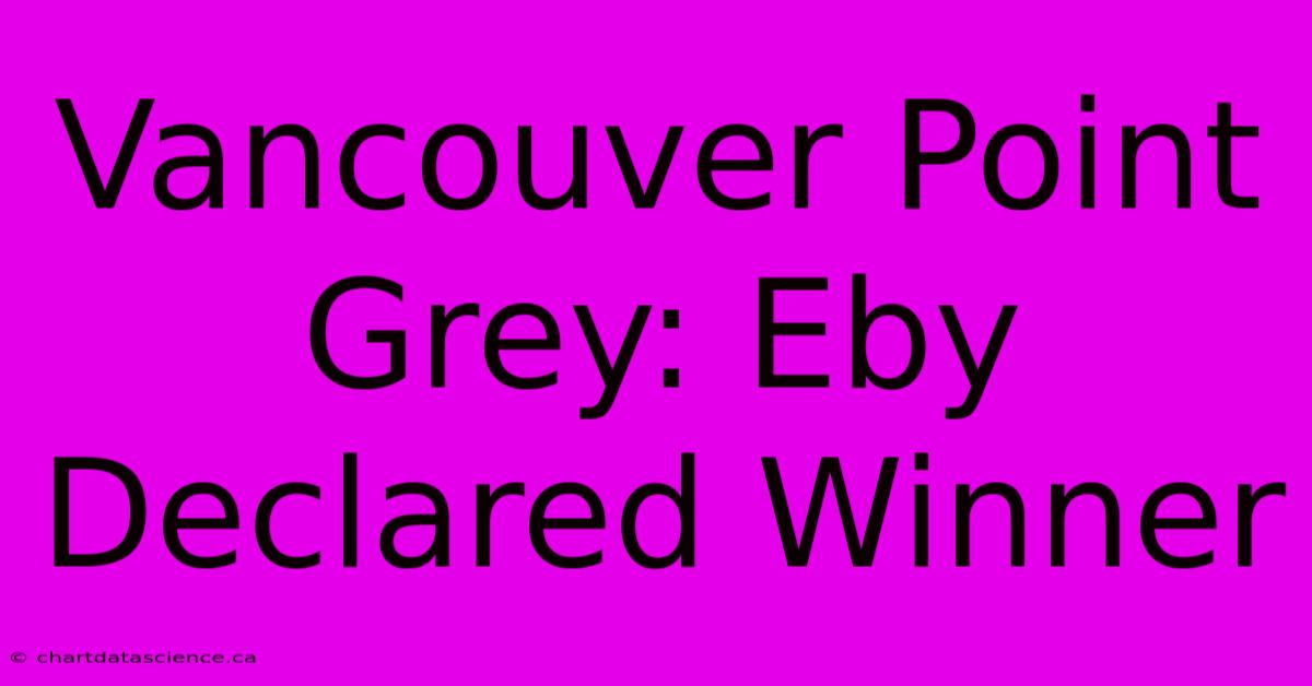 Vancouver Point Grey: Eby Declared Winner 