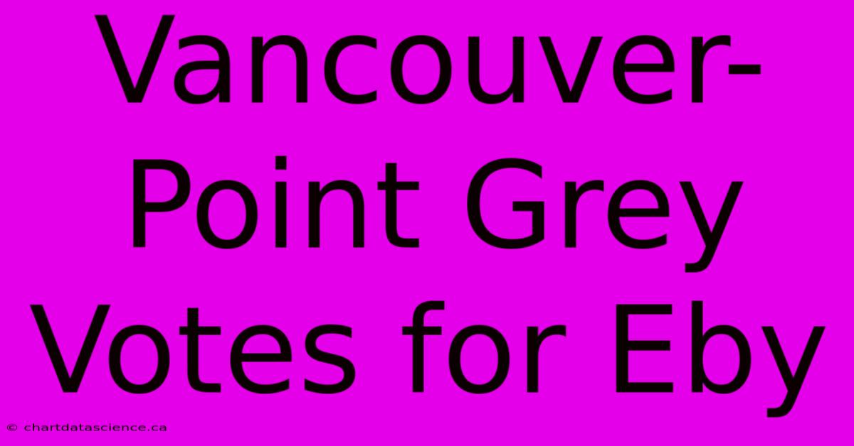 Vancouver-Point Grey Votes For Eby