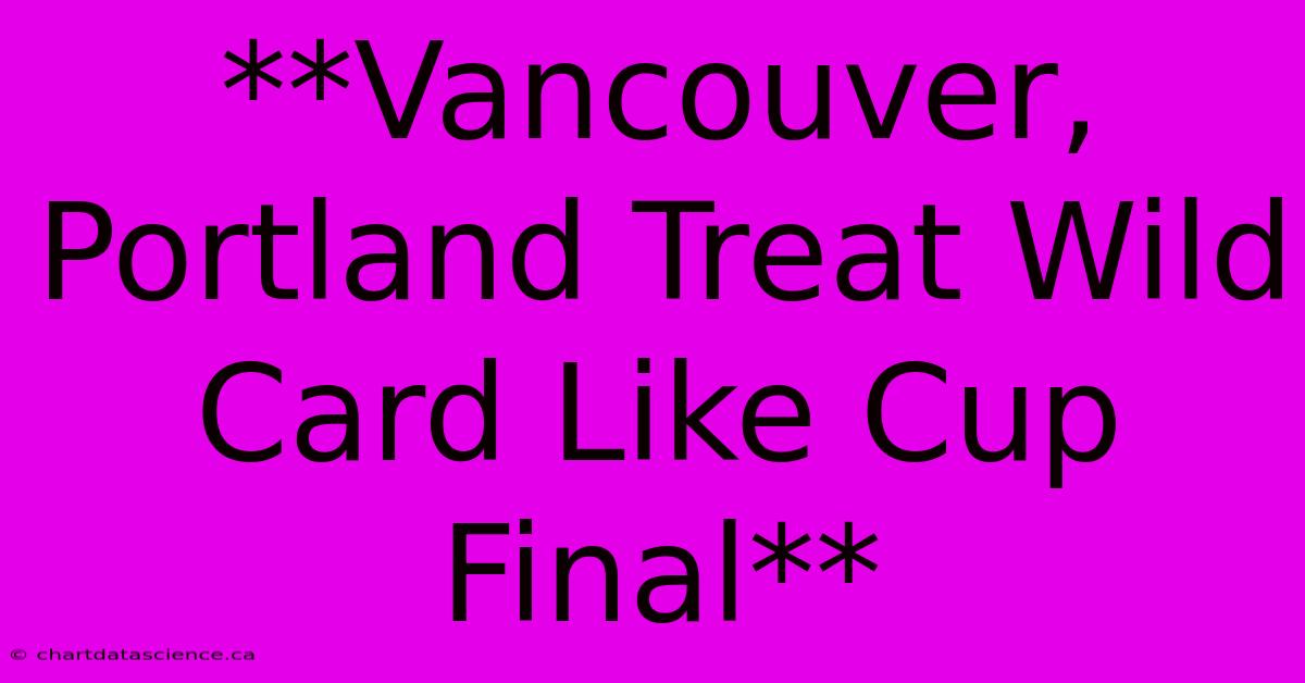 **Vancouver, Portland Treat Wild Card Like Cup Final**