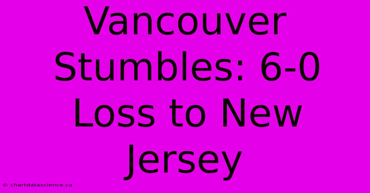 Vancouver Stumbles: 6-0 Loss To New Jersey 