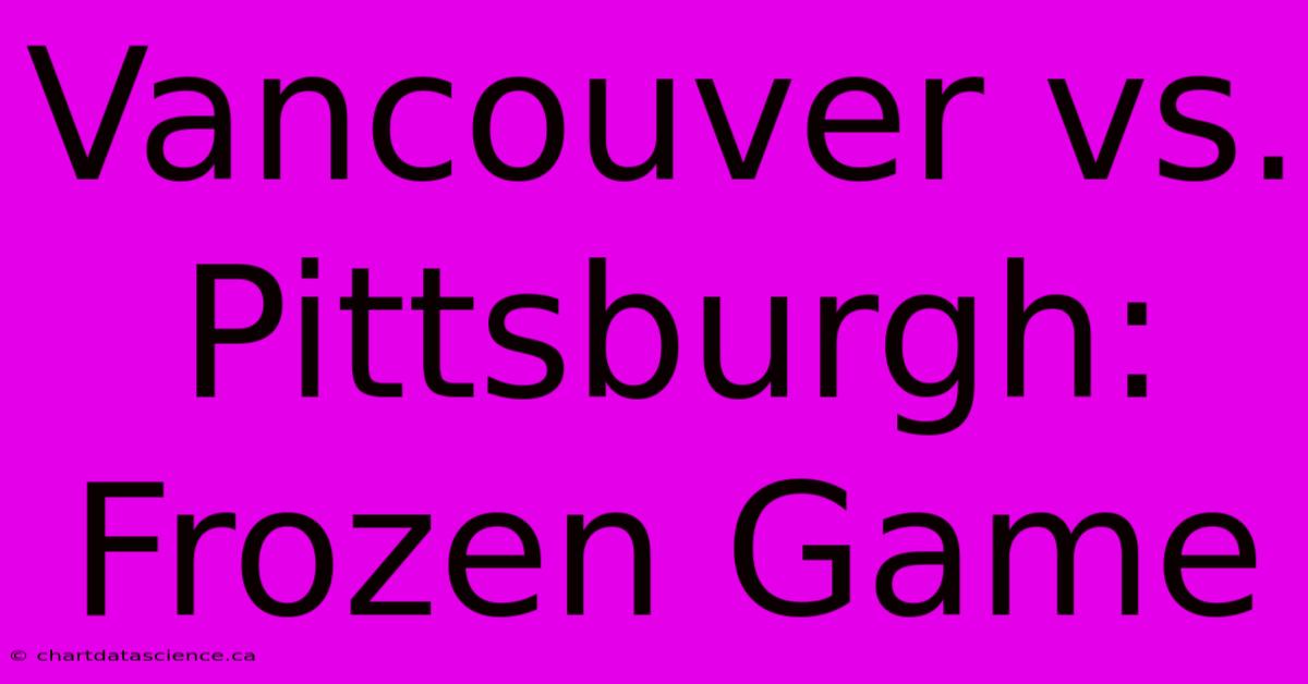 Vancouver Vs. Pittsburgh: Frozen Game