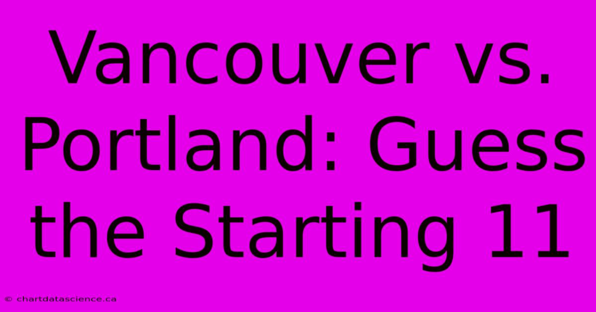 Vancouver Vs. Portland: Guess The Starting 11 