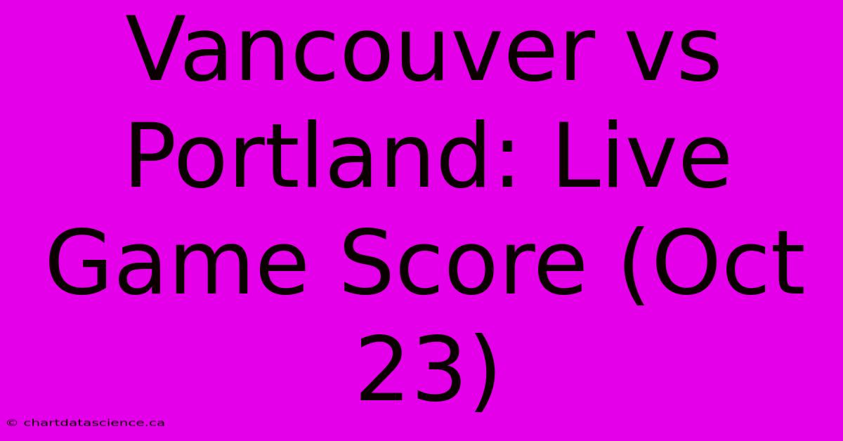 Vancouver Vs Portland: Live Game Score (Oct 23) 