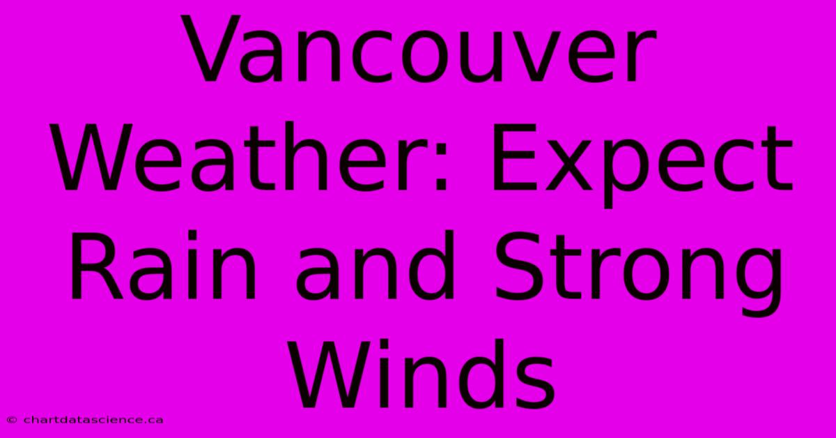 Vancouver Weather: Expect Rain And Strong Winds