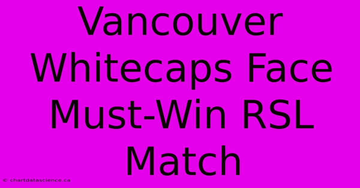 Vancouver Whitecaps Face Must-Win RSL Match